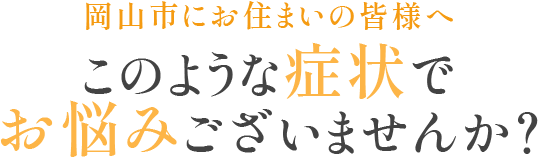 このような症状でお悩みございませんか